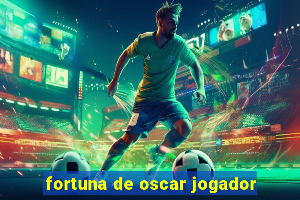 fortuna de oscar jogador